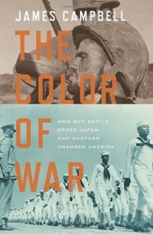 The Color of War: How One Battle Broke Japan and Another Changed America - James Campbell