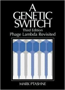 A Genetic Switch, Third Edition: Phage Lambda Revisited - Mark Ptashne