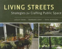 Living Streets: Strategies for Crafting Public Space - Lesley Bain, Barbara Gray, Dave Rodgers