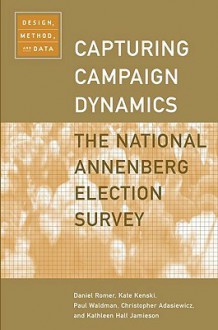 Capturing Campaign Dynamics: The National Annenberg Election Survey: Design, Method and Data Includes CD-ROM - Daniel Romer, Kathleen Hall Jamieson