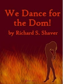 We Dance for the Dom! - Richard S. Shaver