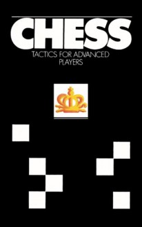 Chess Tactics for Advanced Players - Yuri Averbakh, Ruslan Tulburg, Sam Sloan