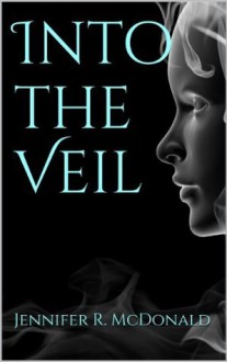 Into the Veil (Veilwalker Trilogy, #1) - Jennifer R. McDonald