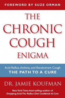 The Chronic Cough Enigma: How to recognize, diagnose and treat neurogenic and reflux related cough - Jamie A. Koufman, Suze Orman