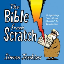 The Bible from Scratch: A Lightning Tour from Genesis to Revelation - Simon Jenkins