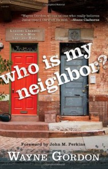 Who Is My Neighbor?: Lessons Learned From a Man Left for Dead - Wayne Gordon