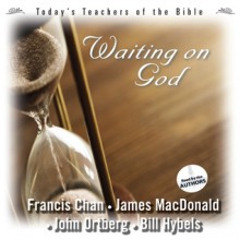 Waiting On God (Audio) - Francis Chan, James MacDonald, John Ortberg, Bill Hybels