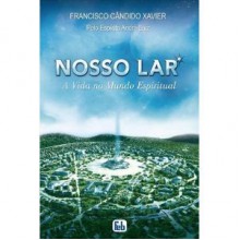 Nosso Lar: A Vida No Mundo Espiritual - Francisco Cândido Xavier, André Luiz