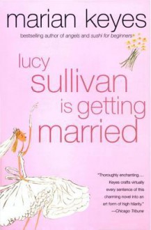 Lucy Sullivan Is Getting Married - Marian Keyes