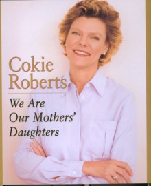 We Are Our Mothers' Daughters - Cokie Roberts