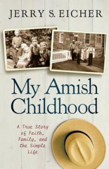 My Amish Childhood: A True Story of Faith, Family, and the Simple Life - Jerry S. Eicher