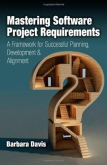 Mastering Software Project Requirements: A Framework for Successful Planning, Development & Alignment - Barbara Davis