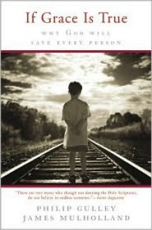 If Grace Is True: Why God Will Save Every Person - Philip Gulley, James Mulholland