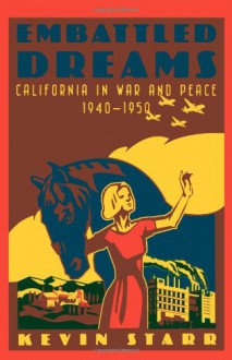 Embattled Dreams: California in War and Peace, 1940-1950 - Kevin Starr