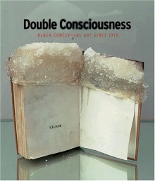 Double Consciousness: Black Conceptual Art Since 1970 - Franklin Sirmans