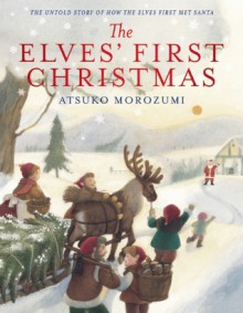 The Elves' First Christmas - Atsuko Morozumi