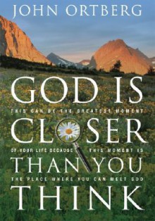 God Is Closer Than You Think: If God Is Always with Us, Why Is He So Hard to Find? - John Ortberg