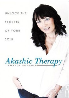 Akashic Therapy: Unlock the Secrets of Your Soul - Amanda Romania