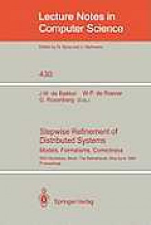 Stepwise Refinement Of Distributed Systems: Models, Formalisms, Correctness: Rex Workshop, Mook, The Netherlands, May 29 June 2, 1989: Proceedings - J.J. Bakker