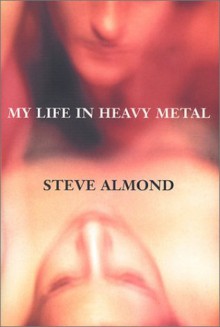 My Life in Heavy Metal: Stories - Steve Almond