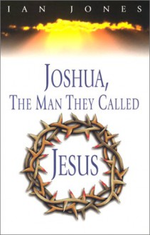 Joshua, the Man They Called Jesus - Ian Jones, MBE