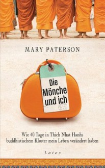 Die Mönche und ich: Wie 40 Tage in Thich Nhat Hanhs buddhistischem Kloster mein Leben verändert haben (German Edition) - Mary Paterson, Jochen Lehner