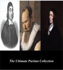 The Ultimate Puritan Collection: The Works of Thomas Watson, Thomas Brooks, and John Owen - John Owen, Thomas Brooks, Thomas Watson, First Rate Publishers