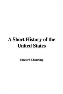 A Short History of the United States - Edward Channing