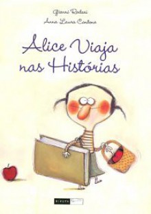 Alice Viaja nas Histórias - Gianni Rodari, AnnaLaura Cantone, Silvana Cobucci, Denise Mattos Marino