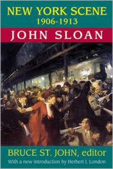 New York Scene: 1906-1913 - John Sloan, Bruce St John, Laurence Mintz