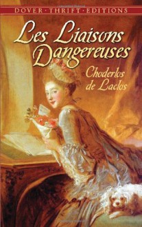 Les Liaisons Dangereuses: or Letters Collected in a Private Society and Published for the Instruction of Others - Pierre Choderlos de Laclos, Ernest Dowson, Chodelos De Laclos