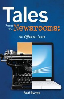 Tales from the Newsrooms: An Offbeat Look - Paul Burton