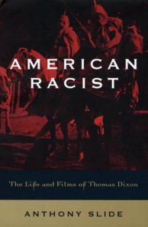 American Racist: The Life and Films of Thomas Dixon - Anthony Slide