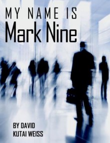 My Name is Mark Nine - David Kutai Weiss