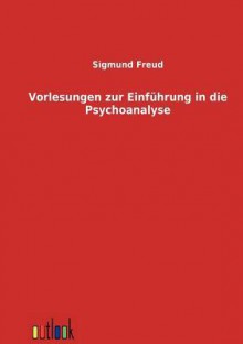 Vorlesungen zur Einführung in die Psychoanalyse - Sigmund Freud