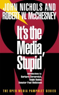 It's the Media, Stupid - John Nichols, Barbara Ehrenreich, Ralph Nader