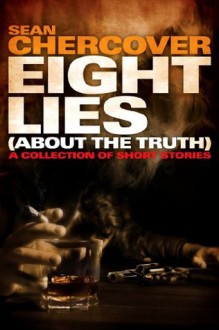 Eight Lies (About The Truth): A Collection Of Short Stories - Sean Chercover