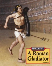 A Roman Gladiator (The Working Life) - Don Nardo