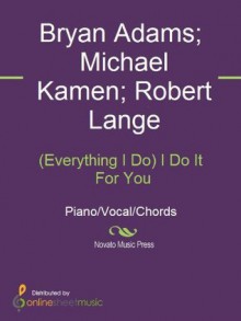 (Everything I Do) I Do It For You - Bryan Adams, Michael Kamen, Robert Lange