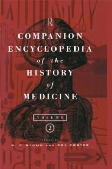 Companion Encyclopedia of the History of Medicine (Routledge Companion Encyclopedias) - W.F. Bynum, Roy Porter