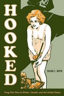 Hooked: Drug War Films in Britain, Canada, and the United States - Susan C. Boyd