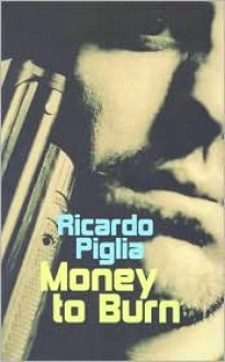 Money To Burn - Ricardo Piglia