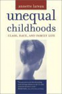 Unequal Childhoods: Class, Race, and Family Life - Annette Lareau