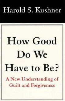 How Good Do We Have to Be?: A New Understanding of Guilt and Forgiveness - Harold S. Kushner