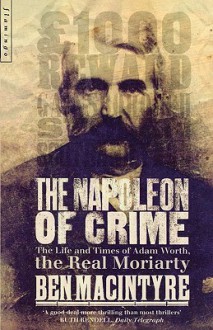 The Napoleon of Crime: The Life and Times of Adam Worth, the Real Moriarty - Ben Macintyre