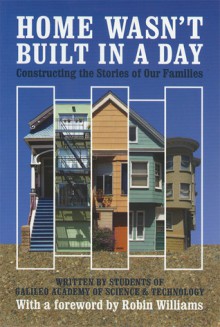 Home Wasn't Built in a Day: Constructing the Stories of Our Families - Students of Galileo Academy of Science and Technology, Students of Galileo Academy of Science a, Robin Williams