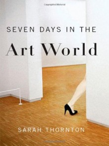 Seven Days in the Art World - Sarah Thornton