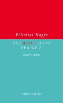 Der beste Platz der Welt - Felicitas Hoppe, Thomas Hettche