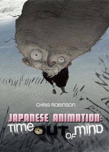 Japanese Animation: Time Out of Mind - Chris Robinson