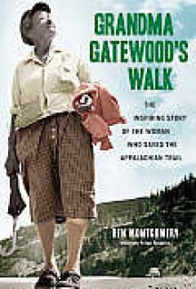 Grandma Gatewood's Walk: The Inspiring Story of the Woman Who Saved the Appalachian Trail - Ben Montgomery